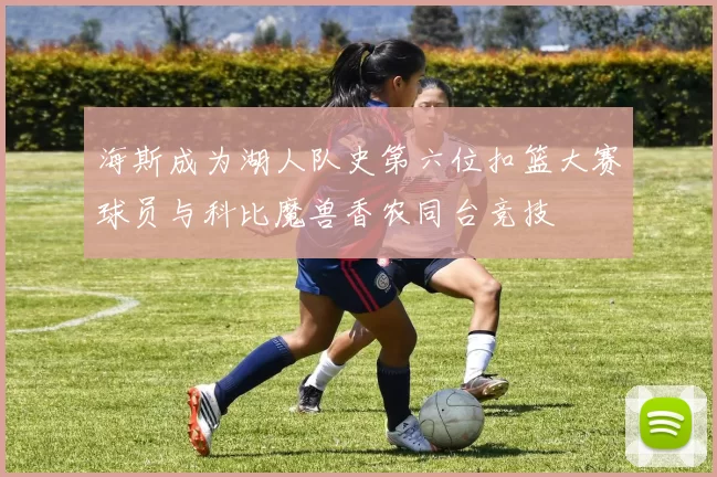 海斯成为湖人队史第六位扣篮大赛球员与科比魔兽香农同台竞技
