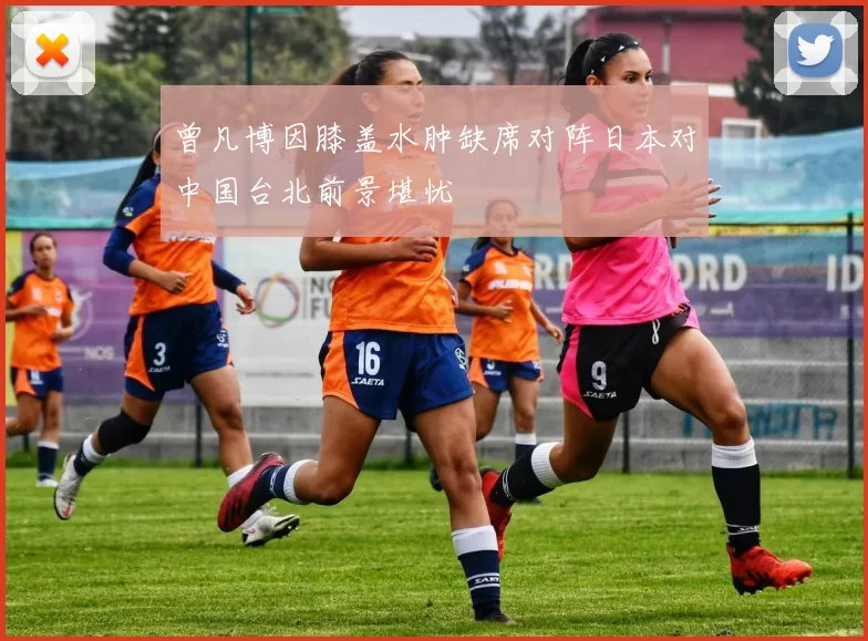 曾凡博因膝盖水肿缺席对阵日本对中国台北前景堪忧