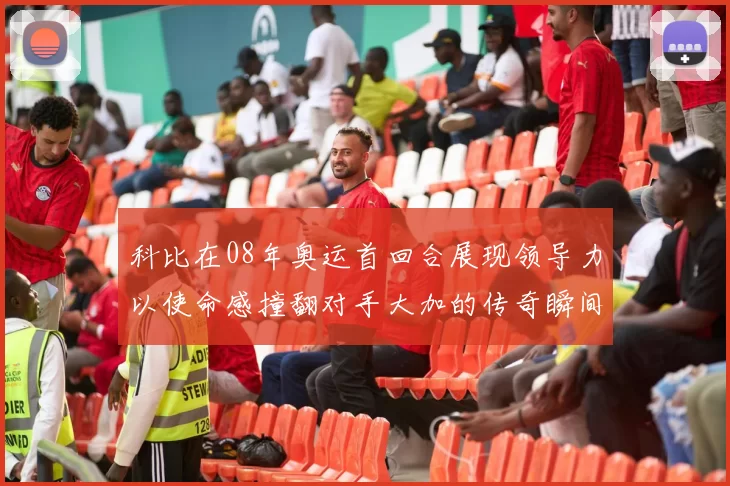 科比在08年奥运首回合展现领导力以使命感撞翻对手大加的传奇瞬间